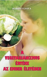 Borbély Gyula - A vegetarianizmus értéke az ember életében