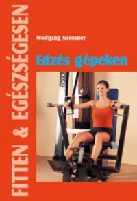 Wolfgang Miessner;  - Edzés gépeken (Fitten & egészségesen)