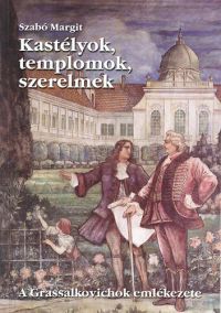 Szabó Margit - Kastélyok, templomok, szerelmek - A Grassalkovichok emlékezete