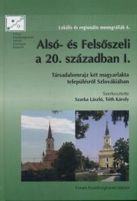 Szarka László; Tóth Károly (szerk.) - Alsó- és Felsőszeli a 20. században I.