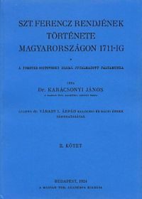 Karácsonyi János - Szt. Ferencz rendjének története Magyarországon 1711-ig II.