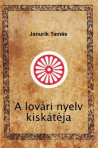 Janurik Tamás - A lovári nyelv kiskátéja