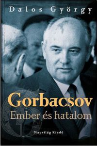 Dalos György - Gorbacsov - Ember és hatalom