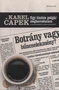 Karel Capek - Egy tisztes polgár meghurcoltatása és más történetek a média természetéről