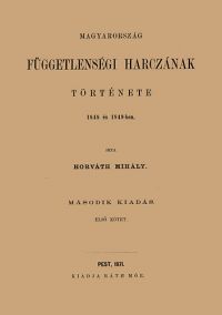 Horváth MIhály - Magyarország függetlenségi harczának története 1848 és 1849-ben I-III.