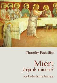 Timothy Radcliffe - Miért járjunk misére? - Az Eucharisztia drámája