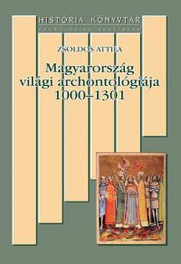 ZSoldos Attila - Magyarország világi archontológiáj 1000-1301