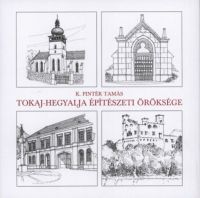 K. Pintér Tamás - Tokaj-Hegyalja építészeti öröksége
