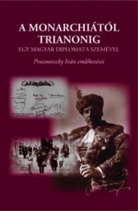 Zeidler Miklós (szerk.) - A Monarchiától Trianonig egy magyar diplomata szemével
