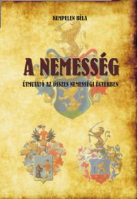 Kempelen Béla - A nemesség - Útmutató az összes nemességi ügyekben