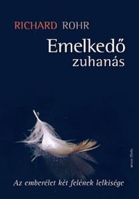 Richard Rohr - Emelkedő zuhanás - Az emberélet két felének lelkisége