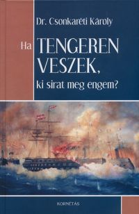 Dr. Csonkaréti Károly - Ha tengeren veszek, ki sirat meg engem?