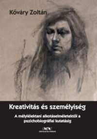 Kőváry Zoltán - Kreativitás és személyiség - A mélylélektani alkotáselméletektől a pszichobiográfiai kutatásig