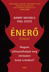 Barry Michels; Phil Stutz - Énerő - Hogyan változtathatjuk meg életünket belső erőnkkel?