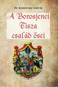 Dr. Komáromy András - A Borosjenei Tisza család ősei