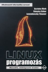 Asztalos Márk; Levendovszky Tihar; Bányász Gábor - Linux programozás - Második, átdolgozott kiadás