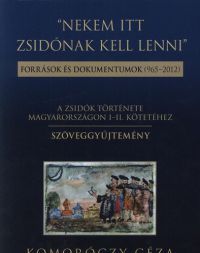 Komoróczy Géza - Nekem itt zsidónak kell lenni - Források és dokumentumok (965-2012)