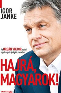Igor Janke - Hajrá, magyarok! - Az Orbán Viktor-sztori egy lengyel újságíró szemével