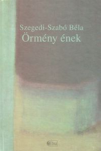 Szegedi-Szabó Béla - Örmény ének - Versek