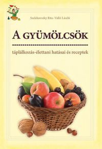 Szelekovszky Rita; Valló László - A gyümölcsök táplálkozás-élettani hatásai és receptek
