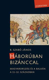 B. Szabó János - Háborúban Bizánccal