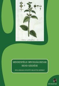 S. Sárdi Margit (szerk.) - Mindenféle orvosságoknak rend szedése - XVII. századi gyógyító receptes kézirat