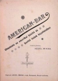 Aczél Miksa - American bar - Útmutató az amerikai hüsitő és hevitő italok készítéséhez (reprint)