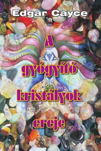 Edgar Cayce - A gyógyító kristályok ereje