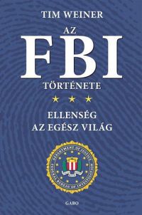 Tim Weiner - Az FBI története -  Ellenség az egész világ