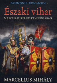 Marcellus Mihály - Északi vihar - Marcus Aurelius Pannóniában