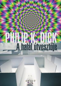 Philiph K. Dick - A halál útvesztője