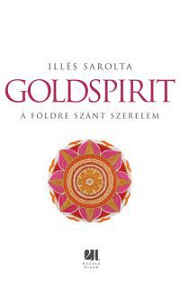 Illés Sarolta - Goldspirit - A Földre szánt szerelem