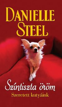 Danielle Steel - Színtiszta öröm - Szeretett kutyáink