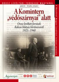  - A Komintern "védőszárnyai" alatt - Orosz levéltári források Rákosi Mátyás börtönéveiről 1925-1940