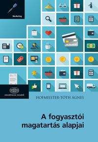 Hofmeister-Tóth Ágnes - A fogyasztói magatartás alapjai