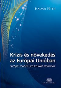 Halmai Péter - Krízis és növekedés az Európai Unióban - Európai modell, strukturális reformok