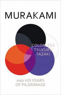 Murakami Haruki - Colorless Tsukuru Tazaki and His Years of Pilgrimage