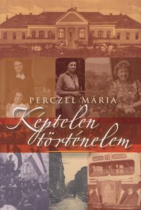 Perczel Mária - Képtelen történelem