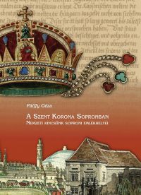 Pálffy Géza - A Szent Korona Sopronban