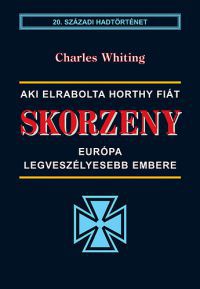 Charles Whiting - Skorzeny - Európa legveszélyesebb embere 