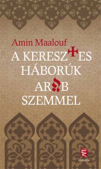 Amin Maalouf - A keresztes háborúk arab szemmel