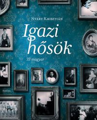 Nyáry Krisztián - Igazi hősök 