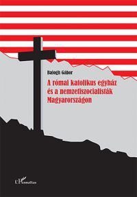 Balogh Gábor - A római katolikus egyház és a nemzetiszocialisták Magyarországon
