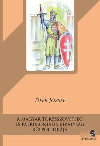 Deér József - A magyar törzsszövetség és patrimoniális királyság külpolitikája
