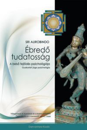 Sri Aurobindo - Ébredő tudatosság - A belső fejlődés pszichológiája