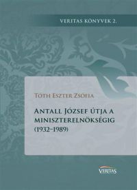 Tóth Eszter Zsófia - Antall József útja a miniszterelnökségig (1932-1989)