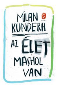 Milan Kundera - Az élet máshol van