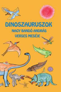 Nagy Bandó András - Dinoszauruszok - Nagy Bandó András verses meséje