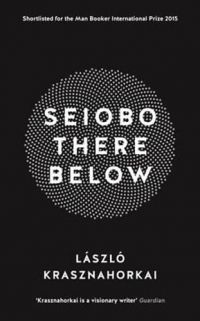 Krasznahorkai László - Seiobo There Below
