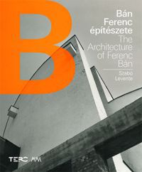 Szabó Levente - Bán Ferenc építészete - The Architecture of Ferenc Bán